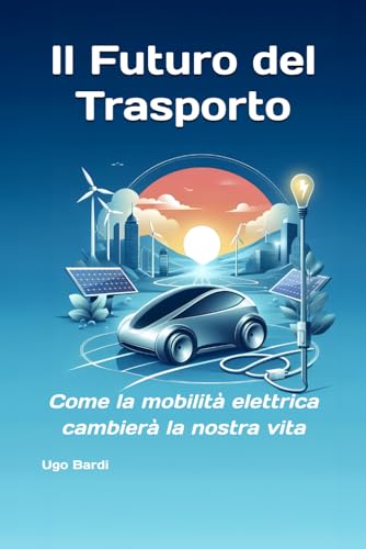 Il Futuro del Trasporto: Come la mobilità elettrica cambierà la nostra vita von Independently published